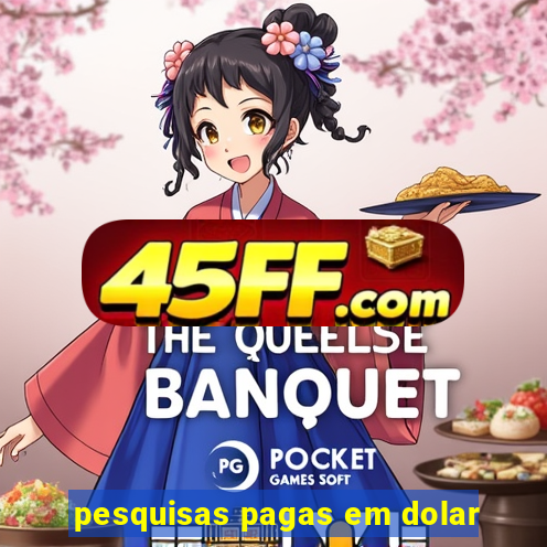 pesquisas pagas em dolar